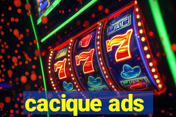 cacique ads